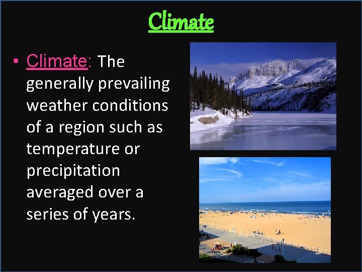 Climate • Climate: The generally prevailing weather conditions of a region such as temperature