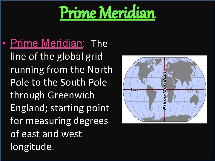Prime Meridian • Prime Meridian: The line of the global grid running from the