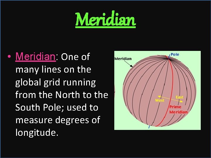 Meridian • Meridian: One of many lines on the global grid running from the