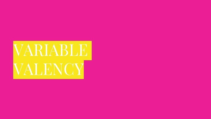 VARIABLE VALENCY VARIABLE VALENCY