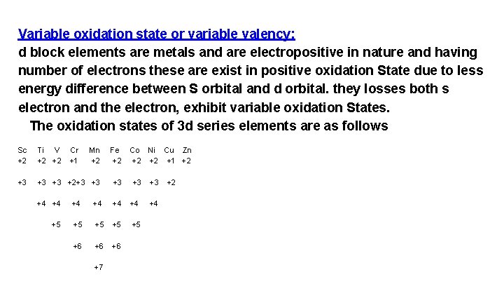 Variable oxidation state or variable valency: d block elements are metals and are electropositive Variable oxidation state or variable valency: d block elements are metals and are electropositive