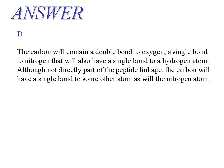 ANSWER D The carbon will contain a double bond to oxygen, a single bond