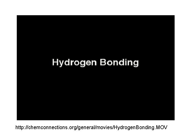 http: //chemconnections. org/general/movies/Hydrogen. Bonding. MOV 