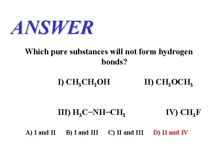 ANSWER Which pure substances will not form hydrogen bonds? I) CH 3 CH 2