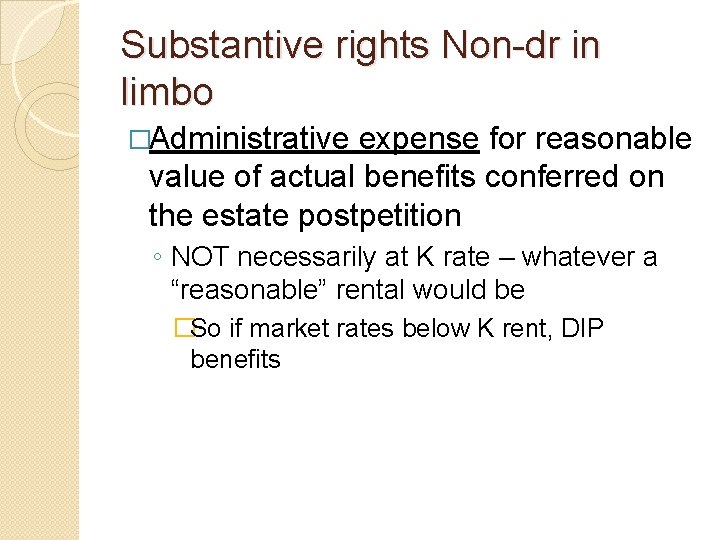 Substantive rights Non-dr in limbo �Administrative expense for reasonable value of actual benefits conferred