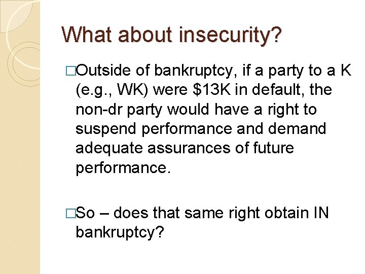 What about insecurity? �Outside of bankruptcy, if a party to a K (e. g.
