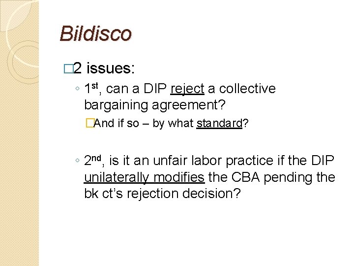 Bildisco � 2 issues: ◦ 1 st, can a DIP reject a collective bargaining