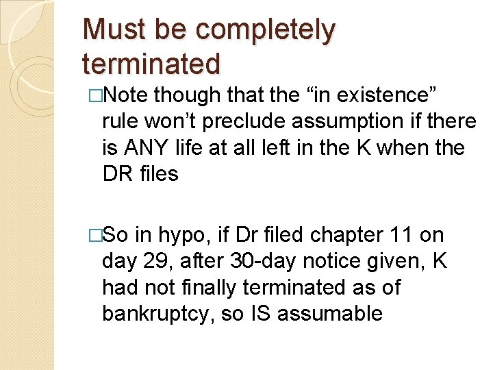Must be completely terminated �Note though that the “in existence” rule won’t preclude assumption