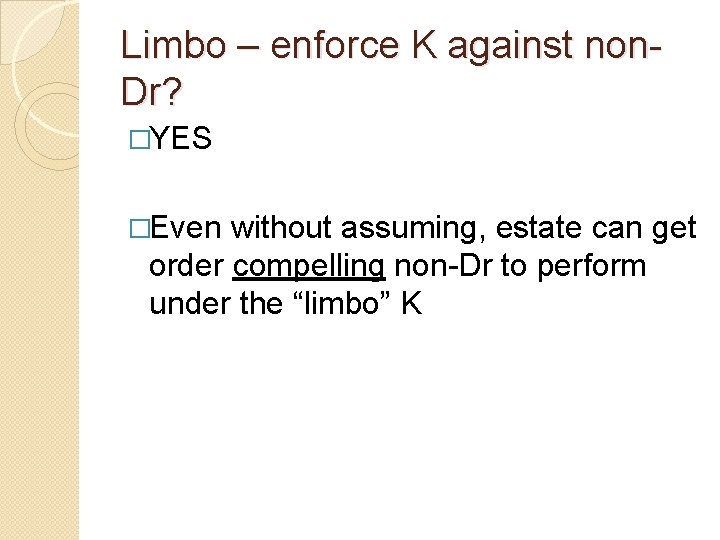 Limbo – enforce K against non. Dr? �YES �Even without assuming, estate can get