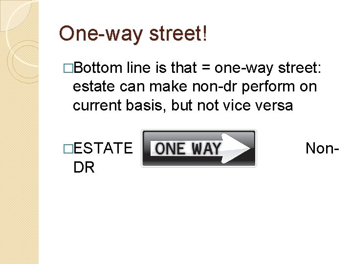 One-way street! �Bottom line is that = one-way street: estate can make non-dr perform