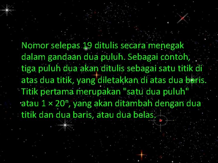 Nomor selepas 19 ditulis secara menegak dalam gandaan dua puluh. Sebagai contoh, tiga puluh