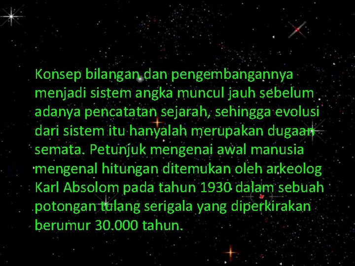 Konsep bilangan dan pengembangannya menjadi sistem angka muncul jauh sebelum adanya pencatatan sejarah, sehingga