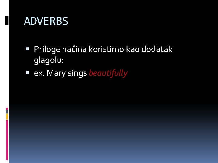 ADVERBS Priloge načina koristimo kao dodatak glagolu: ex. Mary sings beautifully 