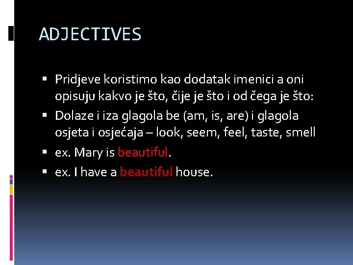 ADJECTIVES Pridjeve koristimo kao dodatak imenici a oni opisuju kakvo je što, čije je