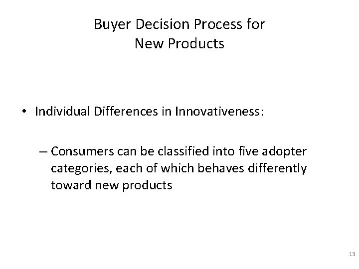 Buyer Decision Process for New Products • Individual Differences in Innovativeness: – Consumers can