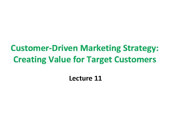 Customer-Driven Marketing Strategy: Creating Value for Target Customers Lecture 11 