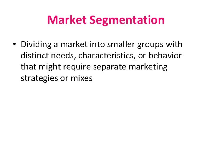 Market Segmentation • Dividing a market into smaller groups with distinct needs, characteristics, or