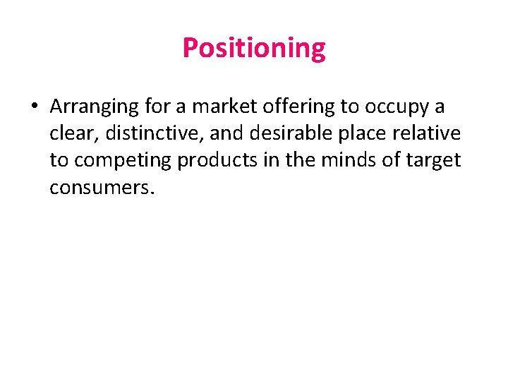 Positioning • Arranging for a market offering to occupy a clear, distinctive, and desirable