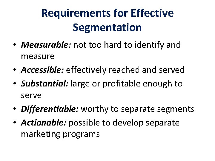 Requirements for Effective Segmentation • Measurable: not too hard to identify and measure • Requirements for Effective Segmentation • Measurable: not too hard to identify and measure •