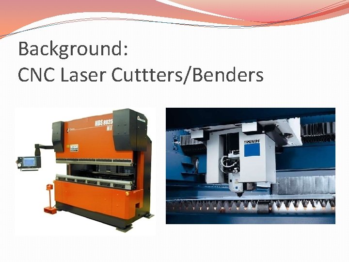 Background: CNC Laser Cuttters/Benders 