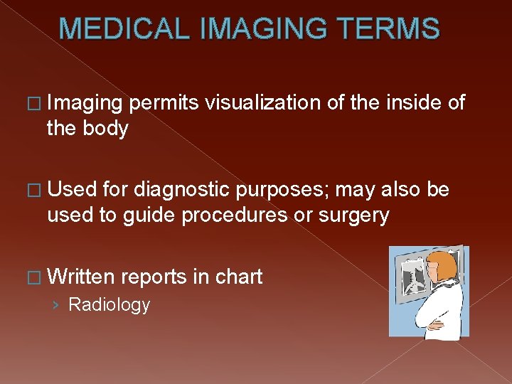 MEDICAL IMAGING TERMS � Imaging permits visualization of the inside of the body �