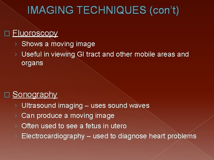 IMAGING TECHNIQUES (con’t) � Fluoroscopy › Shows a moving image › Useful in viewing