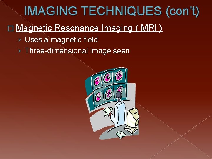 IMAGING TECHNIQUES (con’t) � Magnetic Resonance Imaging ( MRI ) › Uses a magnetic