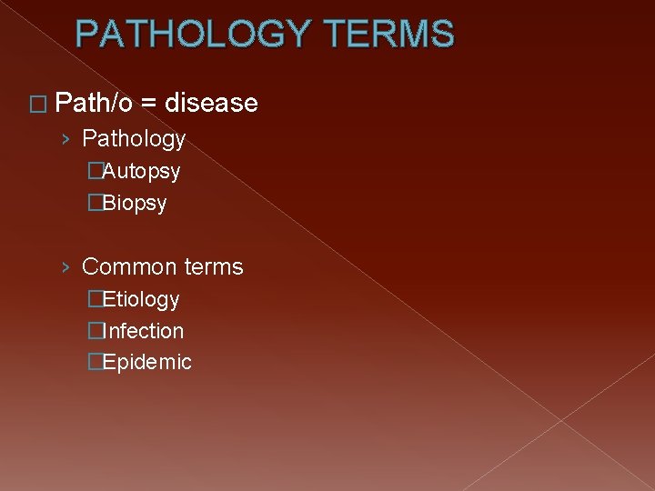PATHOLOGY TERMS � Path/o = disease › Pathology �Autopsy �Biopsy › Common terms �Etiology