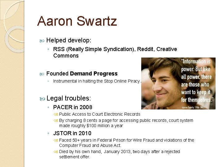 Aaron Swartz Helped develop: ◦ RSS (Really Simple Syndication), Reddit, Creative Commons Founded Demand