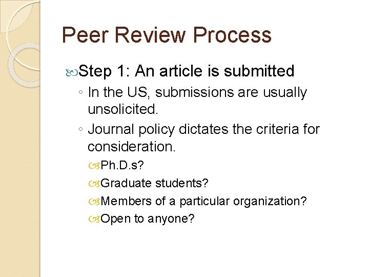 Peer Review Process Step 1: An article is submitted ◦ In the US, submissions