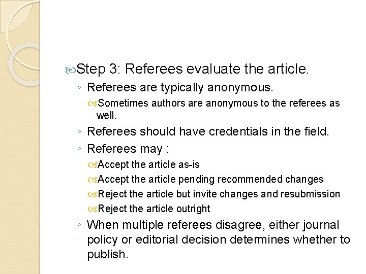  Step 3: Referees evaluate the article. ◦ Referees are typically anonymous. Sometimes authors