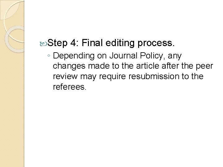  Step 4: Final editing process. ◦ Depending on Journal Policy, any changes made