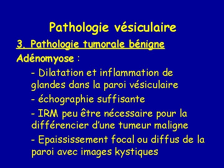 Pathologie vésiculaire 3. Pathologie tumorale bénigne Adénomyose : - Dilatation et inflammation de glandes