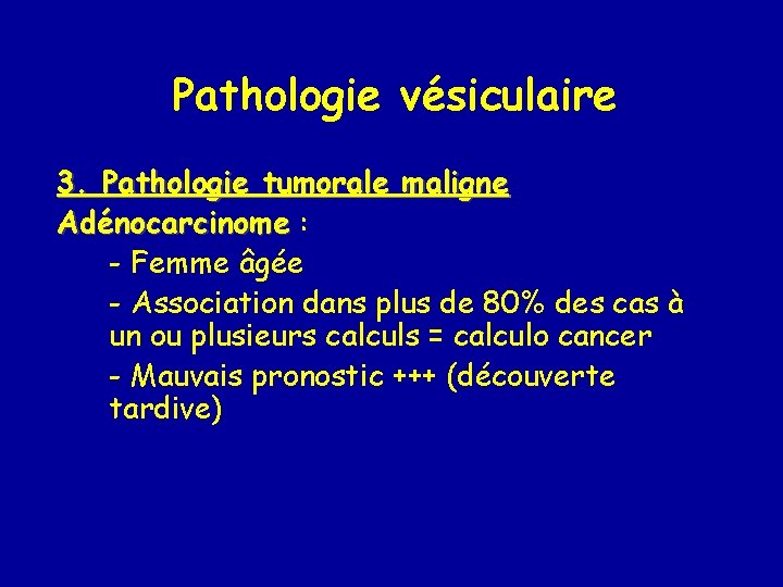 Pathologie vésiculaire 3. Pathologie tumorale maligne Adénocarcinome : - Femme âgée - Association dans