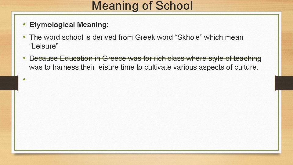 Meaning of School • Etymological Meaning: • The word school is derived from Greek