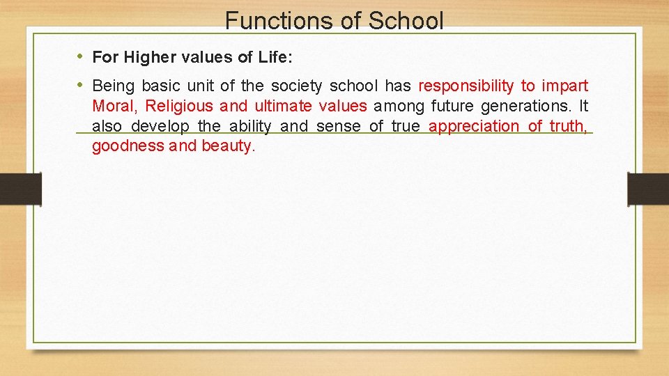 Functions of School • For Higher values of Life: • Being basic unit of