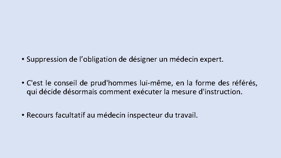  • Suppression de l’obligation de désigner un médecin expert. • C'est le conseil