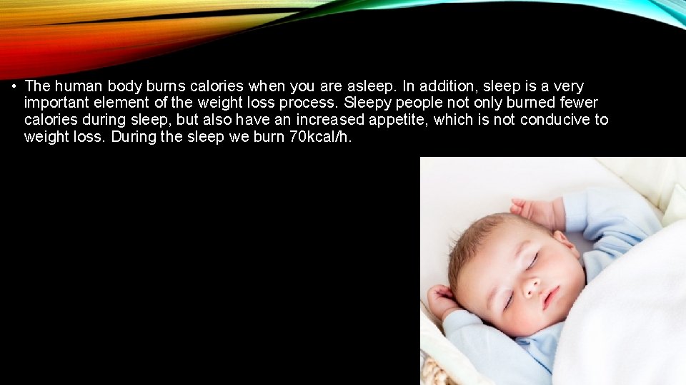  • The human body burns calories when you are asleep. In addition, sleep