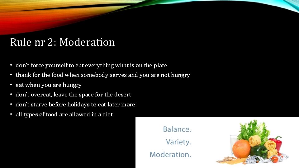 Rule nr 2: Moderation • don’t force yourself to eat everything what is on