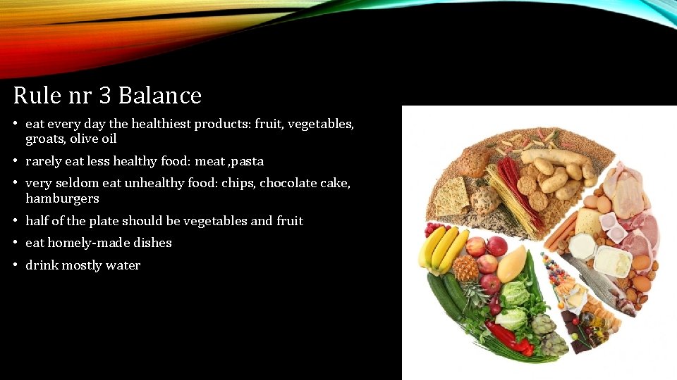 Rule nr 3 Balance • eat every day the healthiest products: fruit, vegetables, groats,