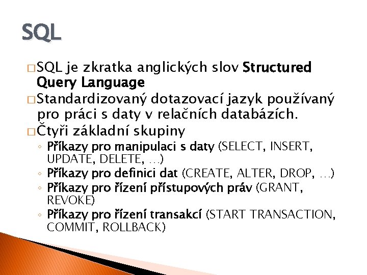 SQL � SQL je zkratka anglických slov Structured Query Language � Standardizovaný dotazovací jazyk