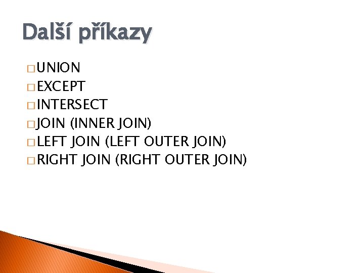 Další příkazy � UNION � EXCEPT � INTERSECT � JOIN (INNER JOIN) � LEFT