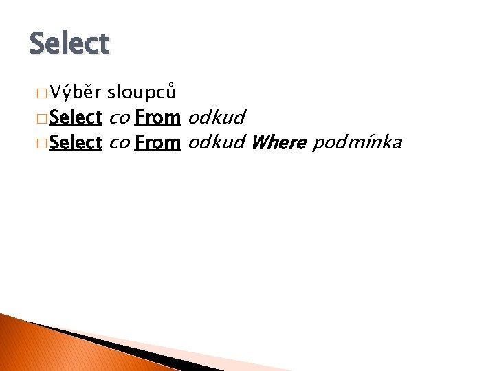 Select � Výběr sloupců � Select co From odkud Where podmínka 