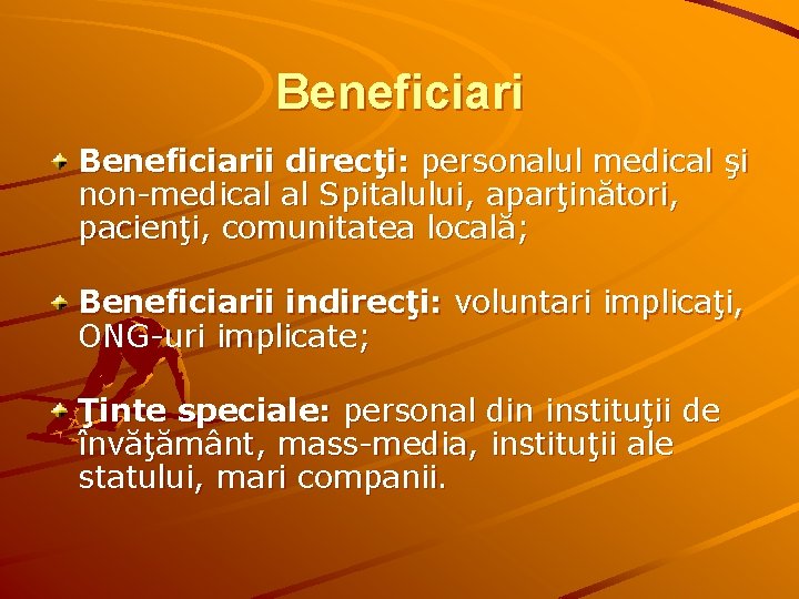 Beneficiarii direcţi: personalul medical şi non-medical al Spitalului, aparţinători, pacienţi, comunitatea locală; Beneficiarii indirecţi: