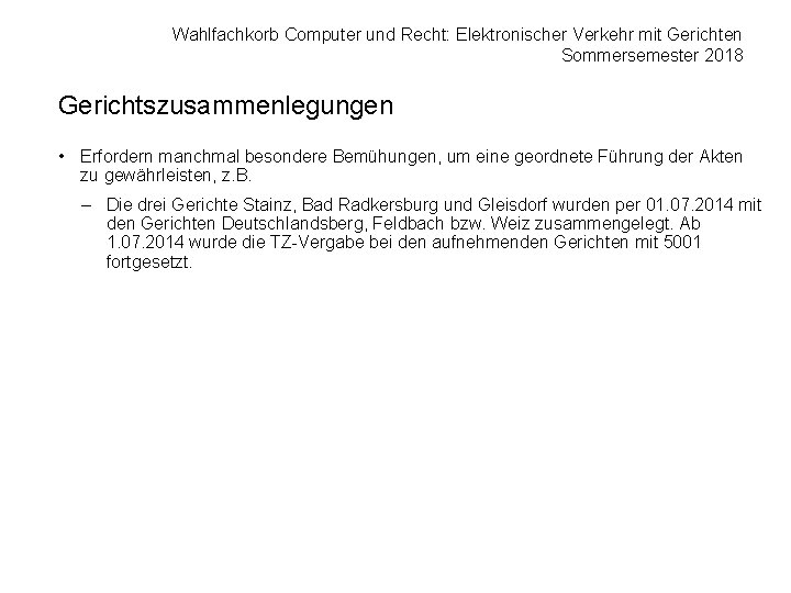 Wahlfachkorb Computer und Recht: Elektronischer Verkehr mit Gerichten Sommersemester 2018 Gerichtszusammenlegungen • Erfordern manchmal