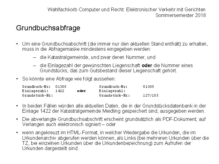 Wahlfachkorb Computer und Recht: Elektronischer Verkehr mit Gerichten Sommersemester 2018 Grundbuchsabfrage • Um eine