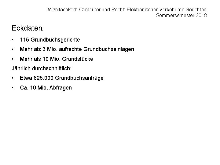 Wahlfachkorb Computer und Recht: Elektronischer Verkehr mit Gerichten Sommersemester 2018 Eckdaten: • 115 Grundbuchsgerichte