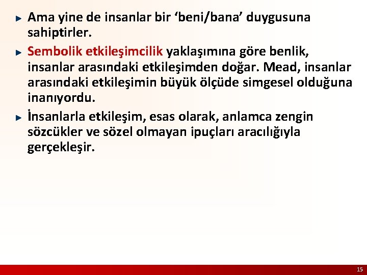 Ama yine de insanlar bir ‘beni/bana’ duygusuna sahiptirler. Sembolik etkileşimcilik yaklaşımına göre benlik, insanlar