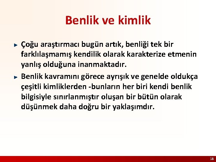 Benlik ve kimlik Çoğu araştırmacı bugün artık, benliği tek bir farklılaşmamış kendilik olarak karakterize