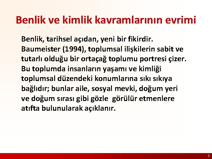 Benlik ve kimlik kavramlarının evrimi Benlik, tarihsel açıdan, yeni bir fikirdir. Baumeister (1994), toplumsal